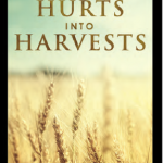 Turn Your Hurts into Harvests