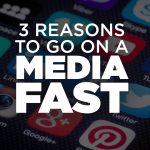 3 Reasons to Go on a Media Fast