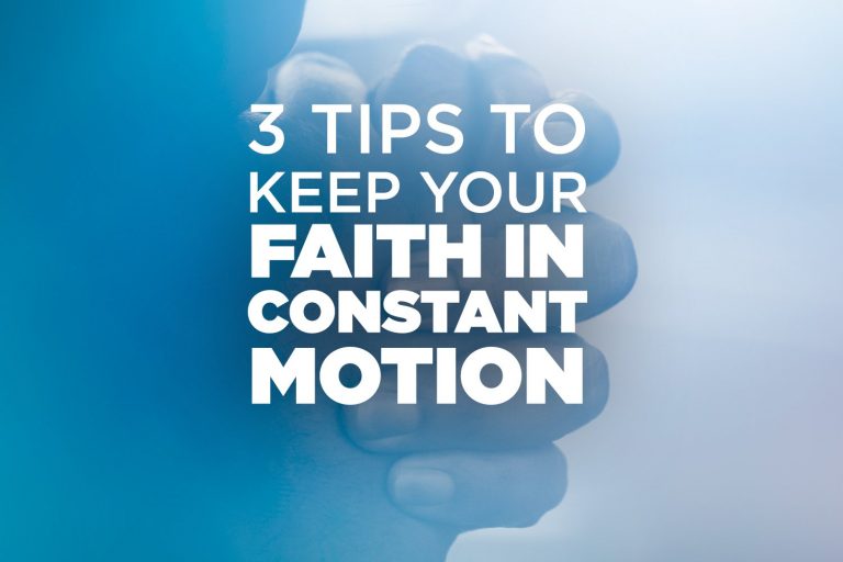 3 Tips to Keep Your Faith in Constant Motion
