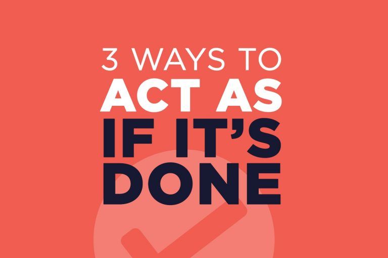 3 Ways to Act As If It’s Done