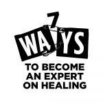 7 Ways to Become an Expert on Healing