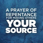 A Prayer of Repentance for Making Others Your Source