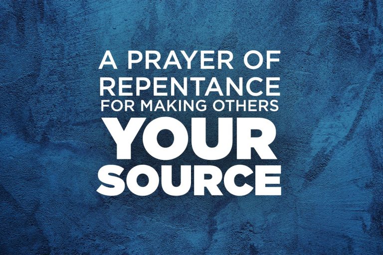 A Prayer of Repentance for Making Others Your Source